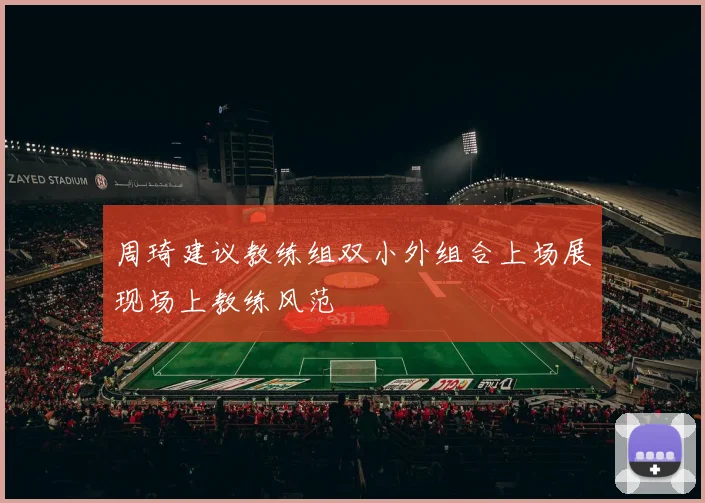 周琦建议教练组双小外组合上场展现场上教练风范