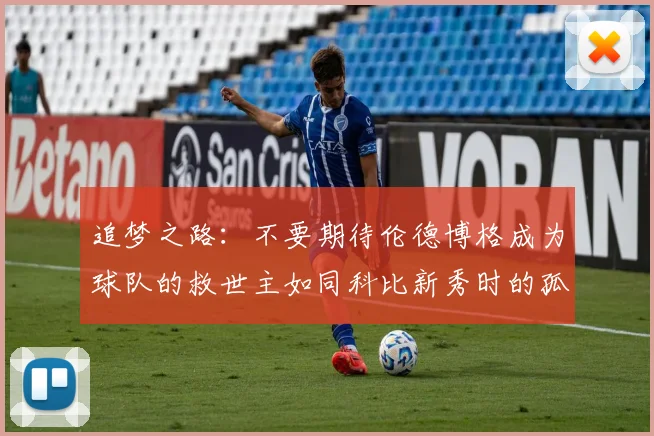 追梦之路：不要期待伦德博格成为球队的救世主如同科比新秀时的孤独奋斗